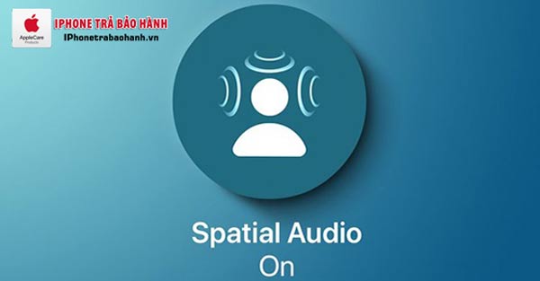 Tính năng của công nghệ Spatial Audio